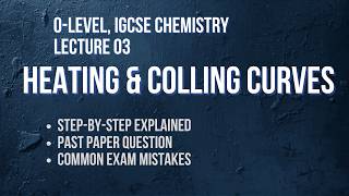 Heating and Cooling Curves | O Level Chemistry 5070 | IGCSE Chemistry 0620 | CAIE