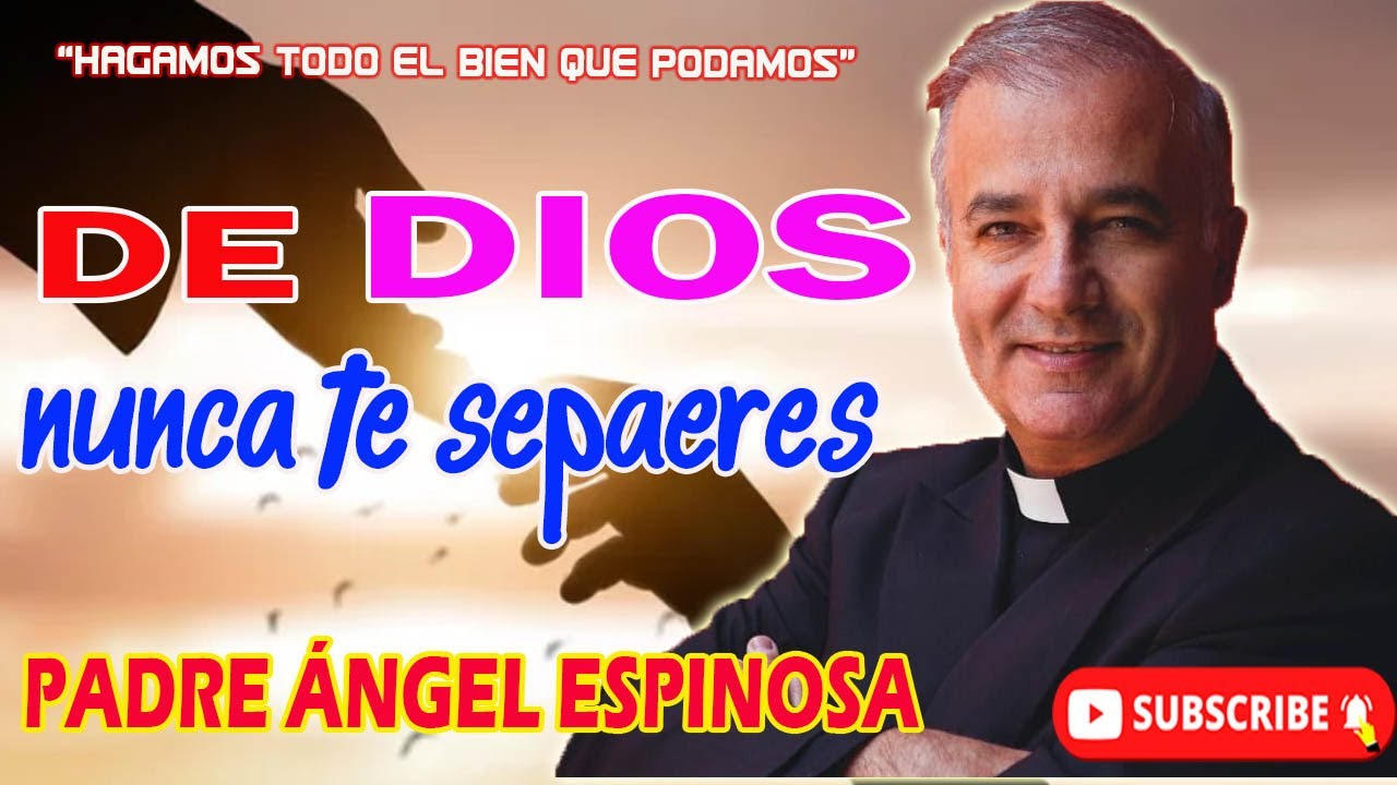 NUNCA TE SEPARES DE DIOS - Padre Ángel Espinosa de los Monteros