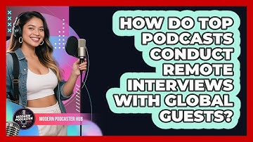 How Do Top Podcasts Conduct Remote Interviews With Global Guests? - Modern Podcaster Hub