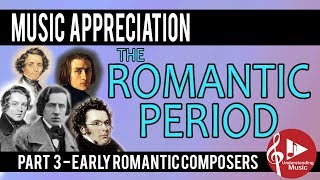 The Romantic Period - Part 3 (Early Romantic Composers) - Music Appreciation