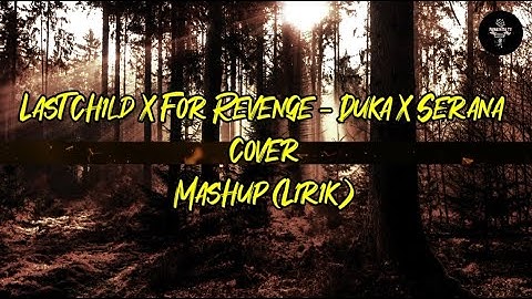 Last Child X For Revenge - Duka X Serana - Cover - Mashup (Lirik)