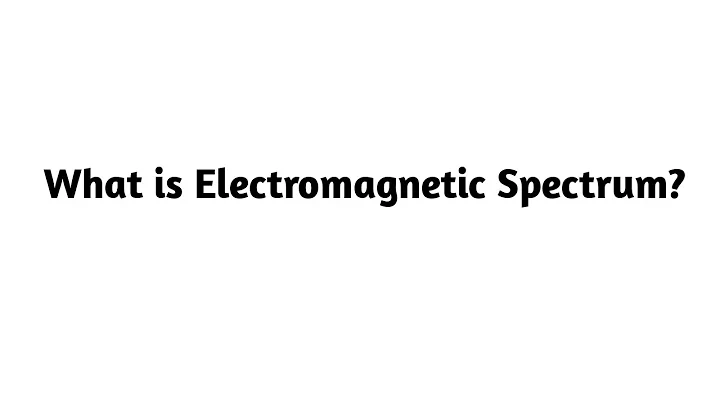 What is Electromagnetic Spectrum ?