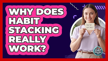 Why Does Habit Stacking Really Work?