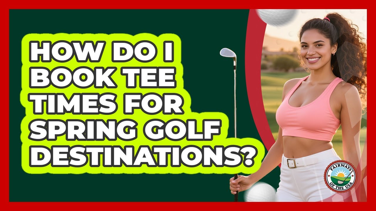 How Do I Book Tee Times For Spring Golf Destinations? - Fairways of the USA