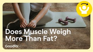 Does Muscle Actually Weigh More Than Fat? | GoodRx