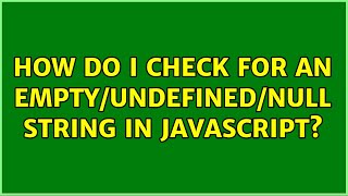 How do I check for an empty/undefined/null string in JavaScript? (50 Solutions!!)