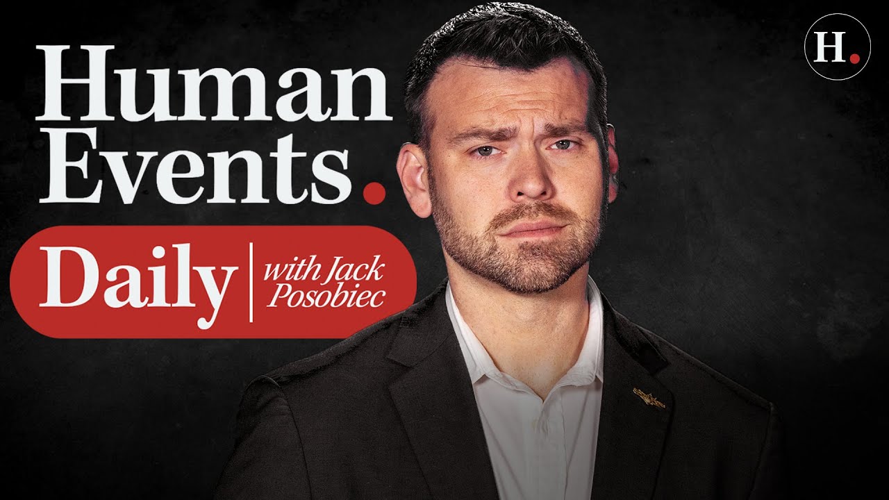 HUMAN EVENTS DAILY WITH JACK POSOBIEC - YouTube