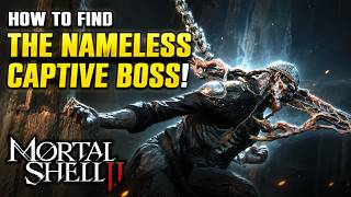 HOW TO FIND THE NAMELESS CAPTIVE BOSS in Mortal Shell 2 | Main Boss Location Guide