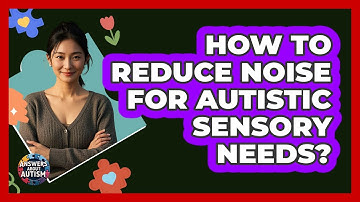 How To Reduce Noise For Autistic Sensory Needs?