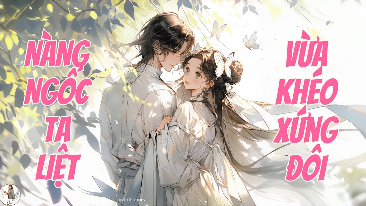 [FULL] NÀNG NGỐC, TA LIỆT, VỪA KHÉO XỨNG ĐÔI