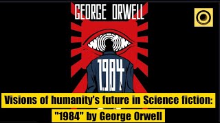 Visions of humanity future in Science fiction  1984  by George Orwell