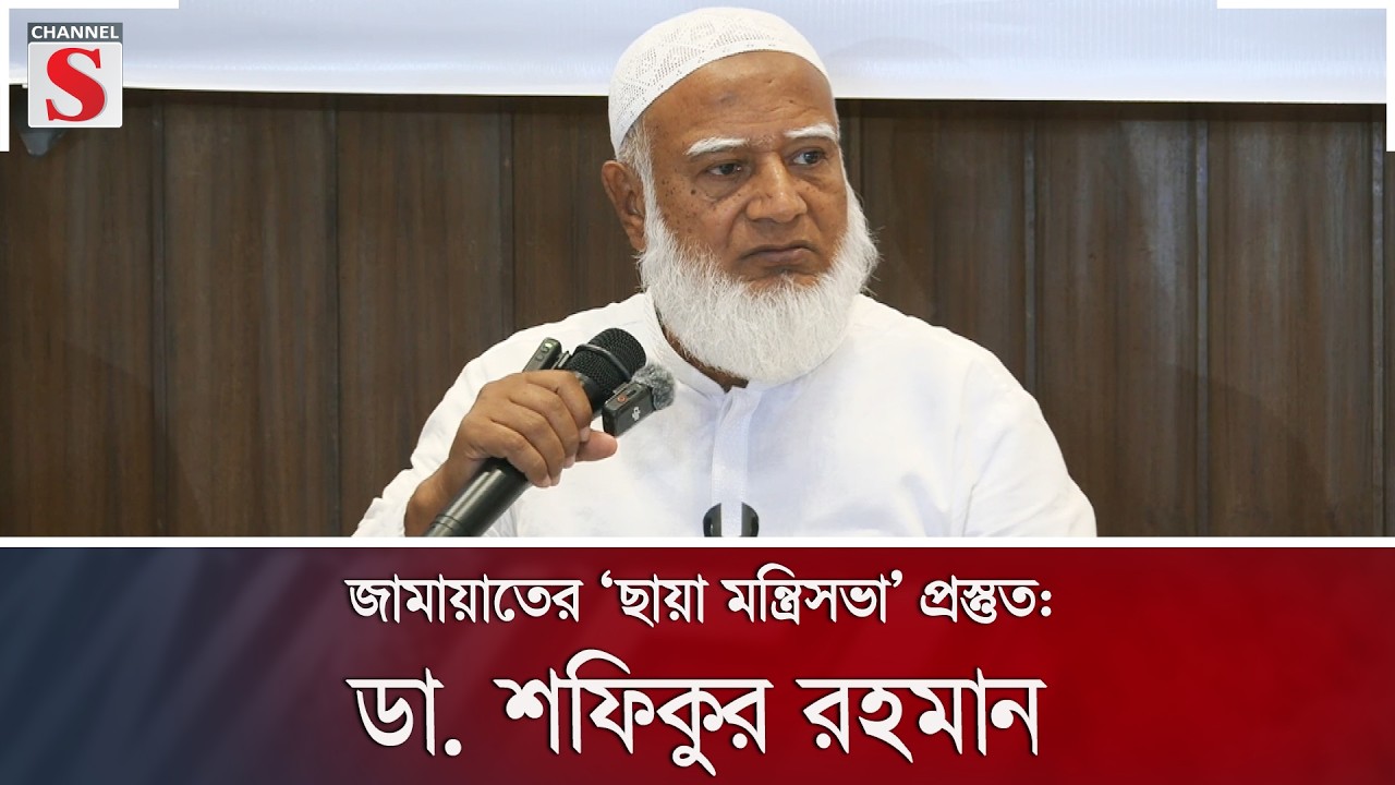 জামায়াতের ‘ছায়া মন্ত্রিসভা’ প্রস্তুত: ডা. শফিকুর রহমান | Channel S News