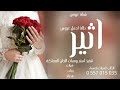 شيلة باسم اثير شيلة عروس باسم اثير 2022 طلة اجمل عروس جديد وحصري شيلة مدح العروسة واهلها 