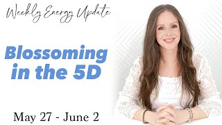 Blossoming in the 5D (ASCENSION ENERGY UPDATE) May 27  June 2 2024