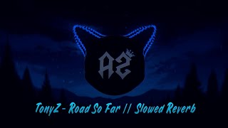 TonyZ - Road So Far (Slowed Reverb) 🎧🔥