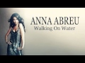 Anna Abreu - Walking On Water + LYRICS