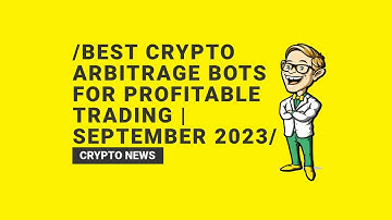 Best Crypto Arbitrage Bots for Profitable Trading | September 2023