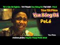 PeLé Từ một Cậu Bé Nghèo trở thành Vua Bóng Đá - review phim cuộc đời Huyền Thoại Pele