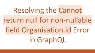 Famous Resolving the Cannot return null for non-nullable field Organisation.id Error in GraphQL Net Worth