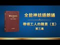 全能神話語朗誦 帶領工人的職責 五 第三集 全能神話語朗誦 帶領工人的職責 五 第三集