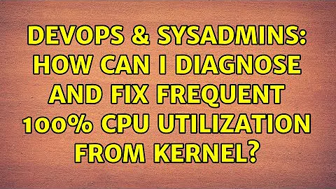 DevOps & SysAdmins: How can I diagnose and fix frequent 100% cpu utilization from kernel?