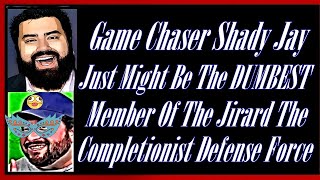 Game Chaser Shady Jay Just Might Be The DUMBEST Member of The Jirard The Completionist Defense Force