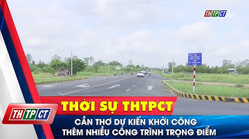 Cần Thơ dự kiến khởi công thêm nhiều công trình trọng điểm| Cần Thơ TV