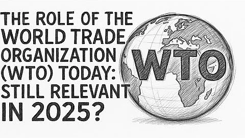 The Role of the World Trade Organization (WTO) Today: Still Relevant in 2025?