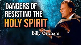 DANGERS OF RESISTING THE HOLY SPIRIT| Billy Graham