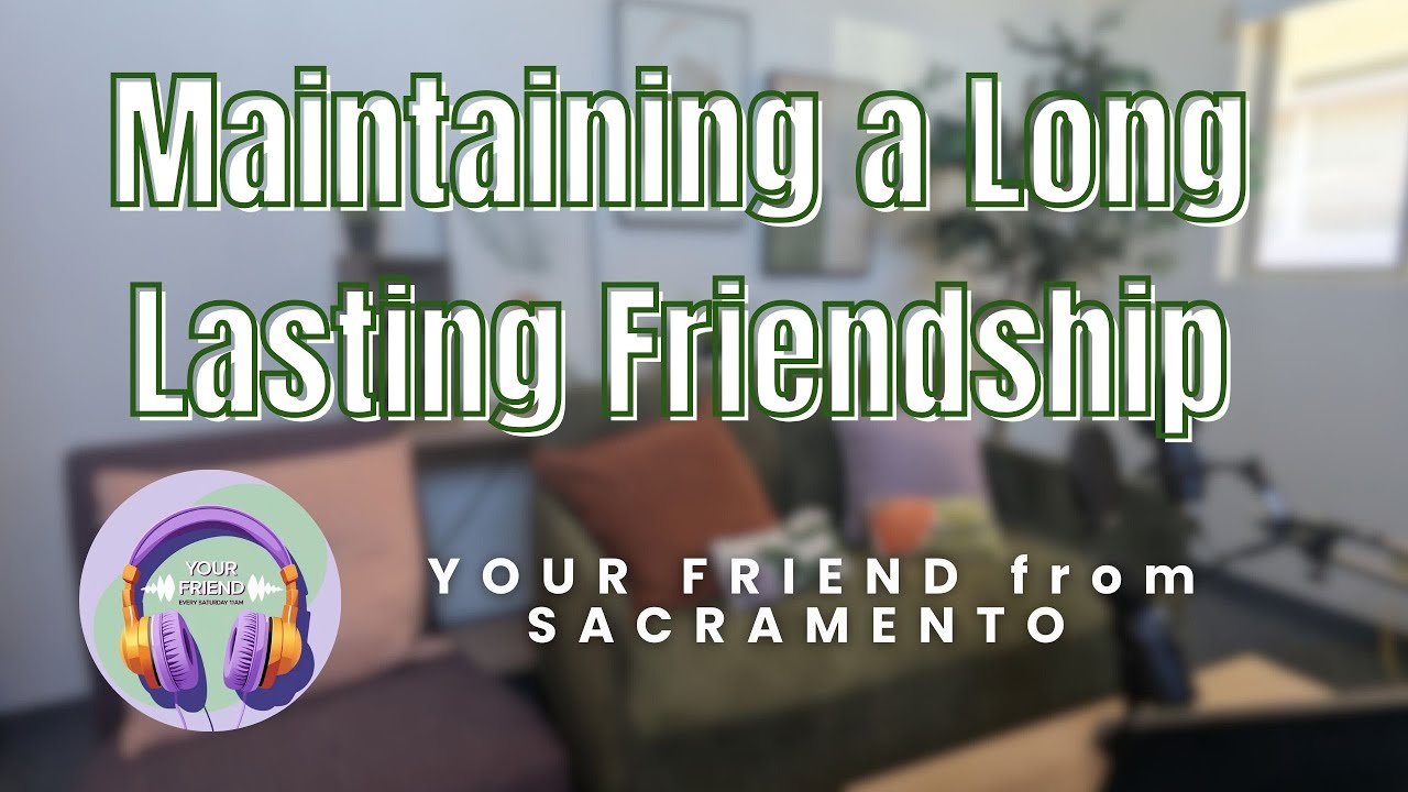 Maintaining Long Lasting Friendship | Your Friend from Sacramento