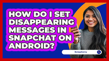 How do I set disappearing messages in Snapchat on Android? - Be App Savvy