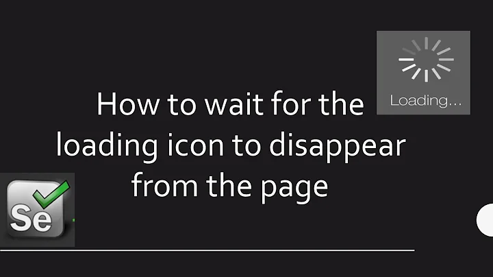 How to Wait for Loading Icon to Disappear from the Page using Selenium