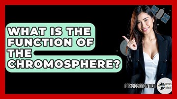 What Is The Function Of The Chromosphere? - Physics Frontier