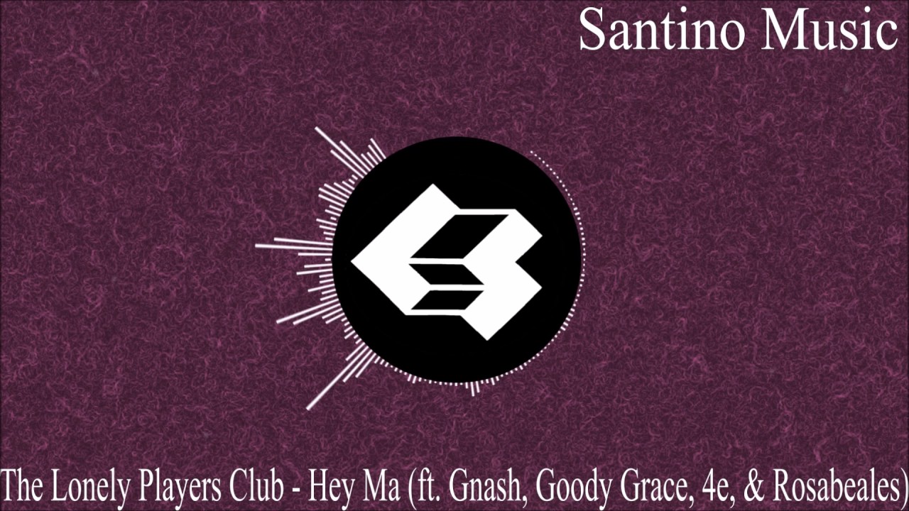 The Lonely Players Club - Hey Ma (Ft. Gnash, Goody Grace, 4e, & Rosabeales)