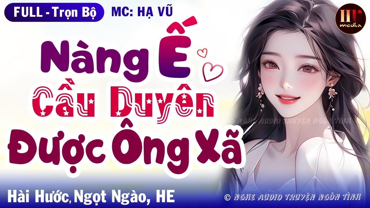 [Hay Tuyệt Vời] Nàng Ế Cầu Duyên Được Ông Xã FULL Trọn Bộ Truyện Ngôn Tình Sủng Ngọt MC HẠ VŨ