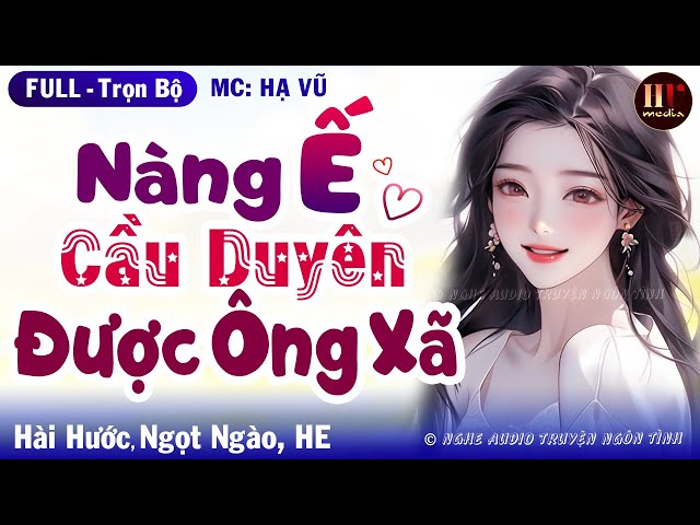 [Hay Tuyệt Vời] Nàng Ế Cầu Duyên Được Ông Xã FULL Trọn Bộ Truyện Ngôn Tình Sủng Ngọt MC HẠ VŨ class=