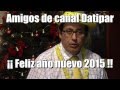 AMIGOS DE CANAL DATIPAR : ¡¡ FELIZ AÑO NUEVO 2015 !!
