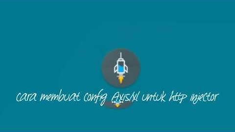 Cara membuat dan menyimpan config Axis/xl untuk http injector (HI)