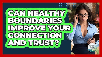 Can Healthy Boundaries Improve Your Connection And Trust? - The Personal Growth Path