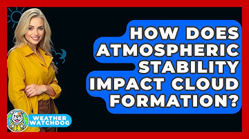 How Does Atmospheric Stability Impact Cloud Formation? - Weather Watchdog
