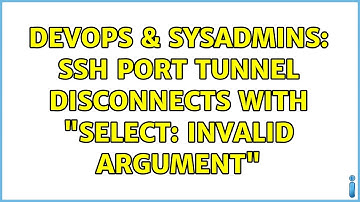DevOps & SysAdmins: SSH port tunnel disconnects with "select: Invalid argument" (2 Solutions!!)
