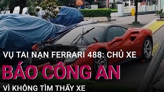 Vụ tai nạn Ferrari 488: Chủ xe trình báo công an vì không tìm thấy xe | VTC Now