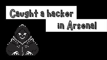Caught a hacker in Arsenal with a level of 105