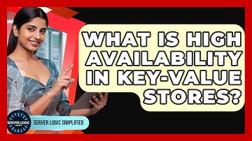 What Is High Availability In Key-Value Stores? - Server Logic Simplified
