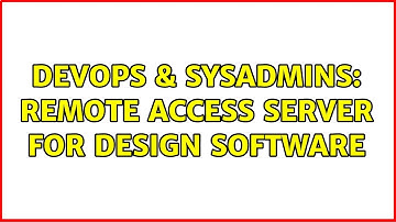 DevOps & SysAdmins: Remote Access Server for design software (2 Solutions!!)