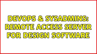 DevOps & SysAdmins: Remote Access Server for design software (2 Solutions!!) Content