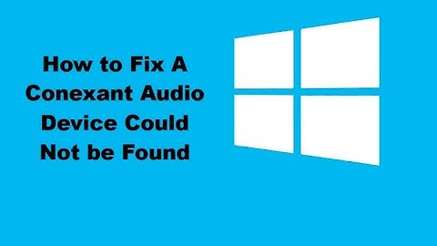 How to Fix A Conexant Audio Device Could Not be Found