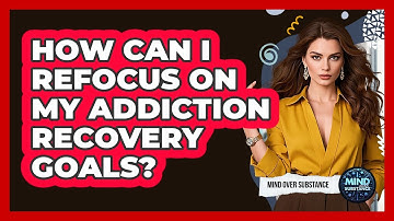 How Can I Refocus On My Addiction Recovery Goals?