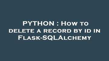 PYTHON : How to delete a record by id in Flask-SQLAlchemy