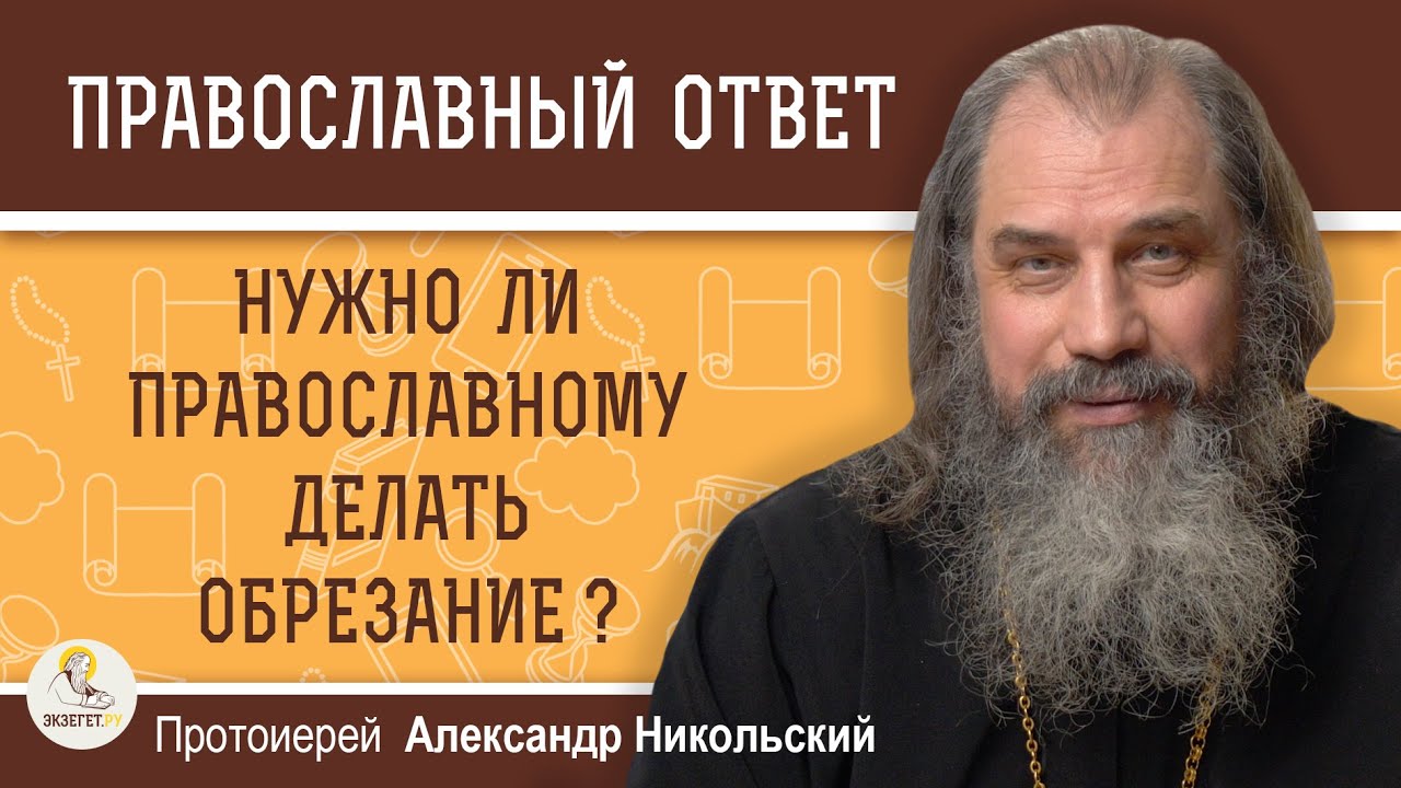 НУЖНО ЛИ ПРАВОСЛАВНОМУ ДЕЛАТЬ ОБРЕЗАНИЕ ? Протоиерей Александр ...